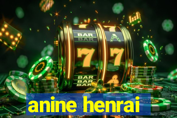 anine henrai